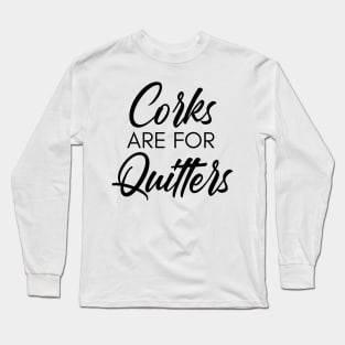 Corks Are For Quitters. Funny Wine Lover Quote. Long Sleeve T-Shirt